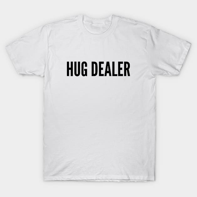 Cute - Hug Dealer - Funny Slogan Humor Statement T-Shirt by sillyslogans